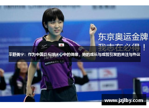 平野美宇：作为中国乒乓球迷心中的偶像，她的成长与成就引发的关注与热议