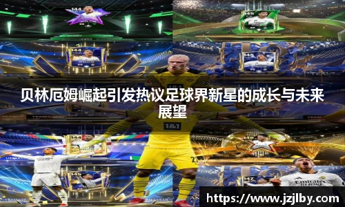 贝林厄姆崛起引发热议足球界新星的成长与未来展望